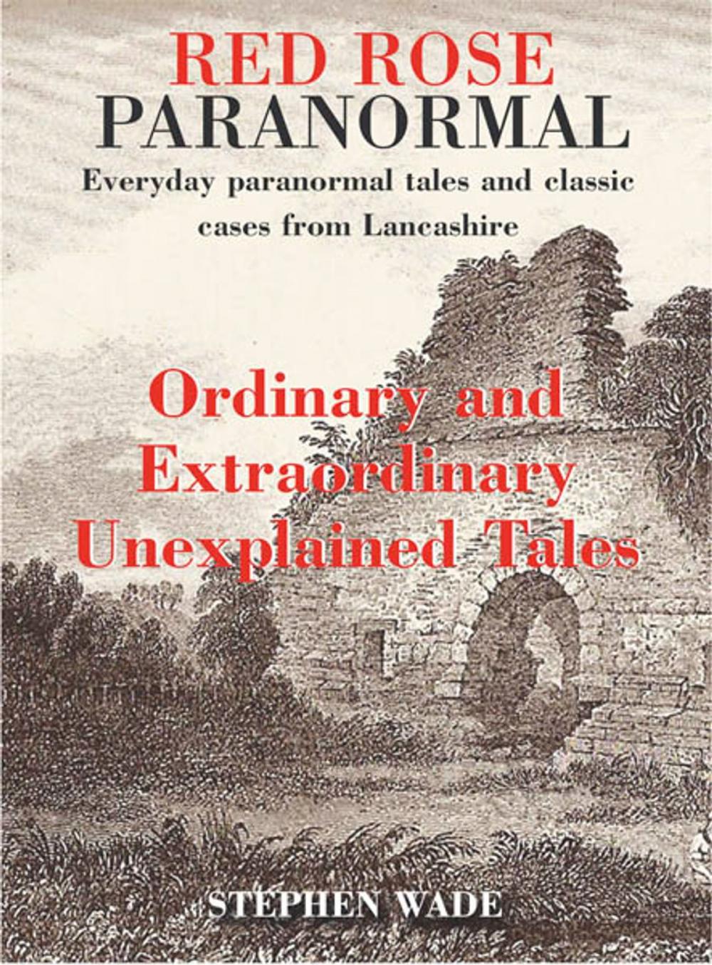 Big bigCover of Red Rose Paranormal - Everyday paranormal tales and classic cases from Lancashire - Ordinary and Extraordianry Unexplained Tales