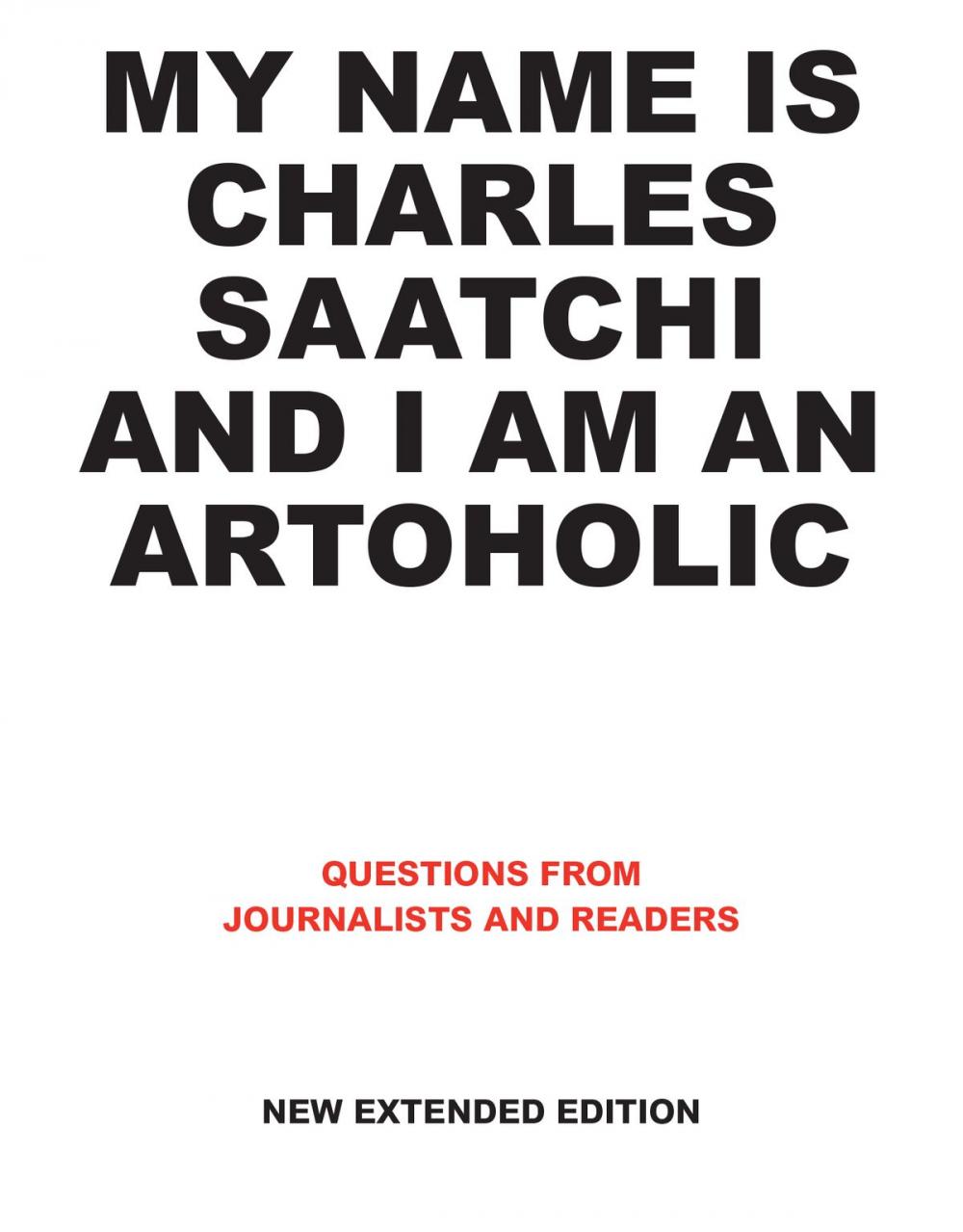 Big bigCover of My Name is Charles Saatchi and I am an Artoholic. New Extended Edition