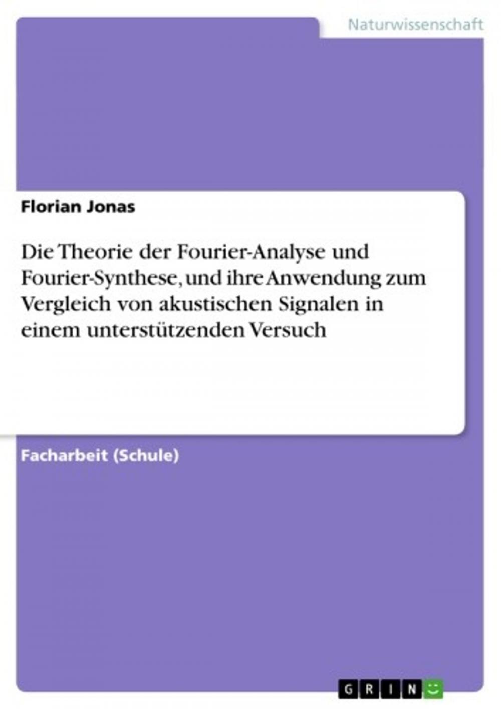 Big bigCover of Die Theorie der Fourier-Analyse und Fourier-Synthese, und ihre Anwendung zum Vergleich von akustischen Signalen in einem unterstützenden Versuch