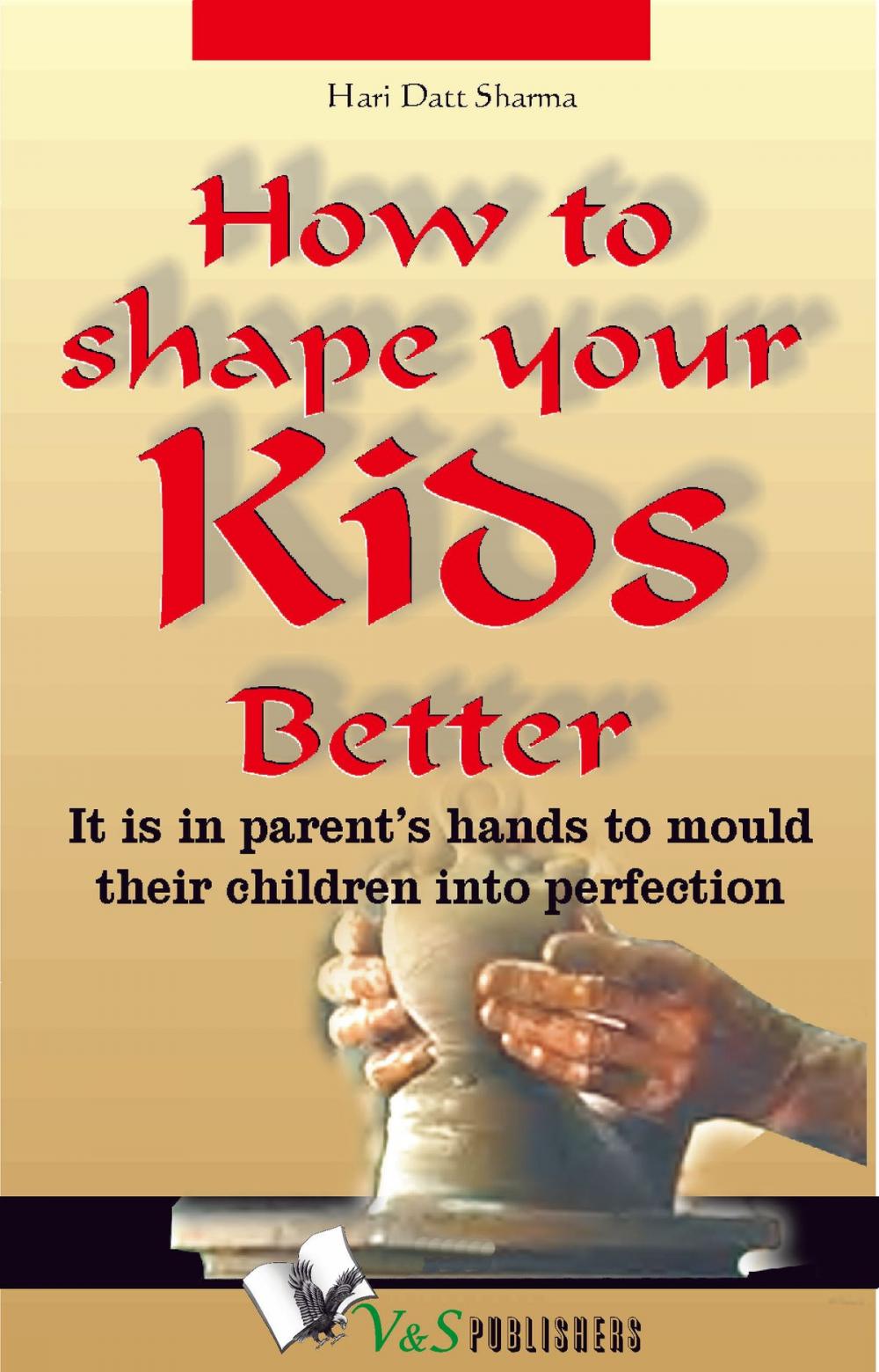 Big bigCover of How to shape your kids better: It is in parents' hands to mould their children into perfection