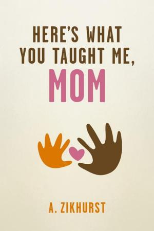 Cover of the book Here's What You Taught Me, Mom by Graham Horvath