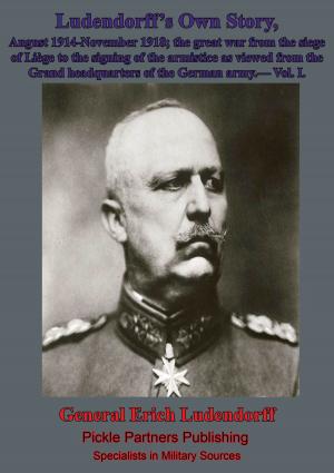 Cover of the book Ludendorff's Own Story, August 1914-November 1918 The Great War - Vol. I by Major Sean M. Judge