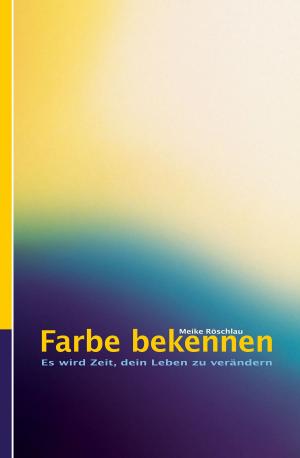 Cover of the book Farbe bekennen. Es wird Zeit, dein Leben zu verändern by Reinhard Abeln, Martina Kreidler-Kos