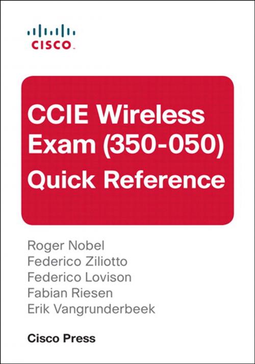 Cover of the book CCIE Wireless Exam (350-050) Quick Reference by Roger Nobel, Federico Ziliotto, Federico Lovison, Fabian Riesen, Erik Vangrunderbeek, Pearson Education