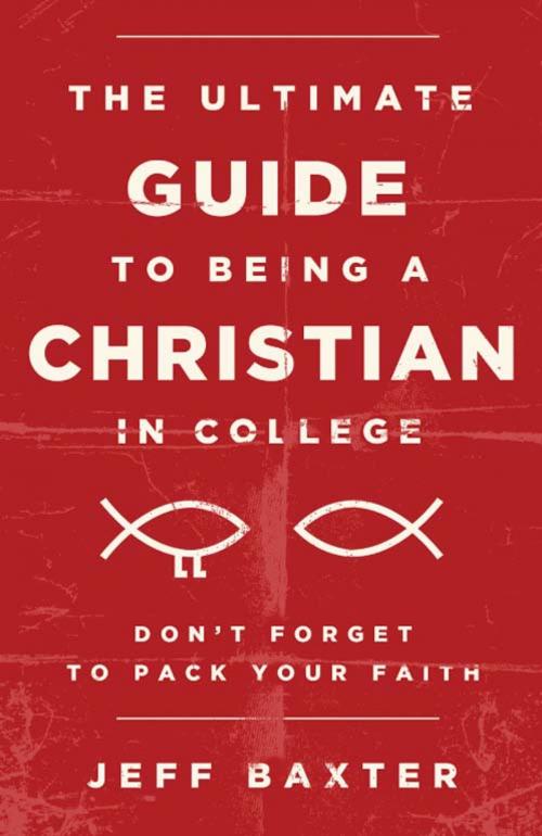 Cover of the book The Ultimate Guide to Being a Christian in College by Jeff Baxter, Zonderkidz