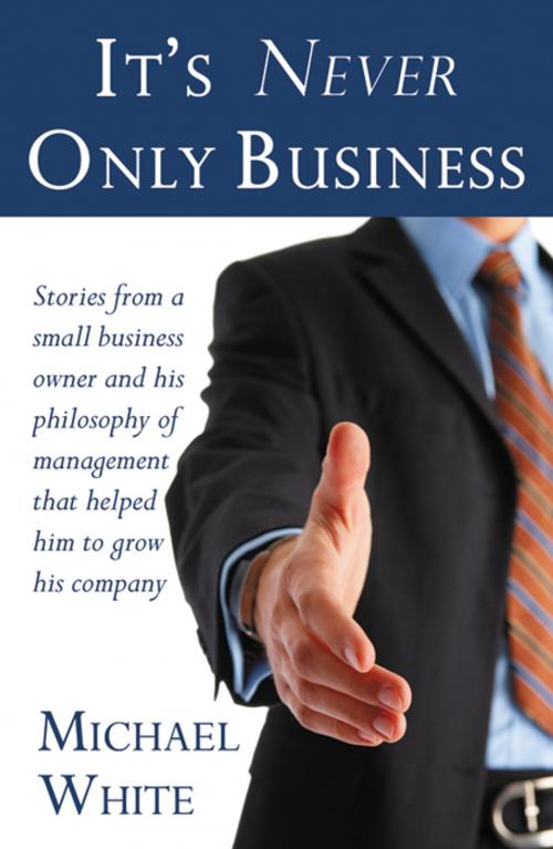 Cover of the book It's Never Only Business by Michael White, Infinity Publishing