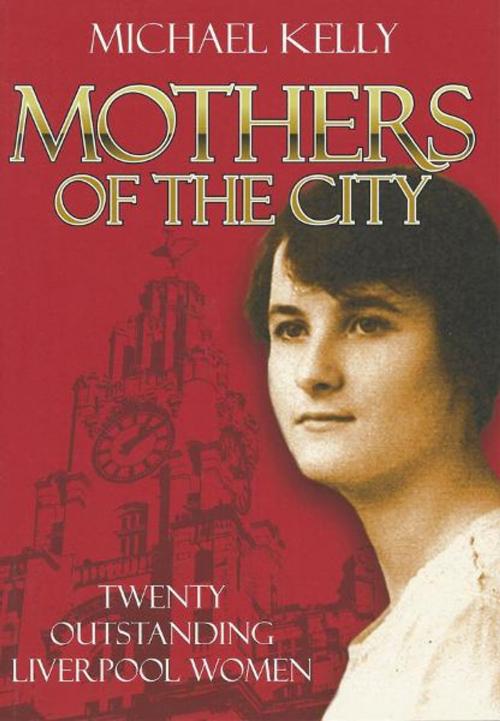 Cover of the book Mothers Of The City: Twenty Outstanding Liverpool Women by Michael Kelly, McIntyre Press