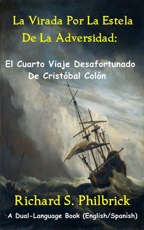 Cover of the book La Virada Por La Estela de la Adversidad: El Cuarto Viaje Desafortunado De Cristóbal Colón by Richard Philbrick, Richard Philbrick