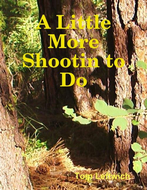 Cover of the book A Little More Shootin to Do by Tom Leftwich, Lulu.com