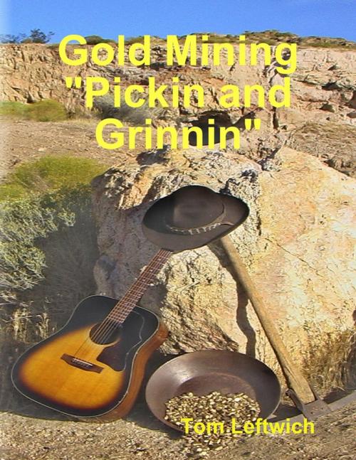 Cover of the book Gold Mining "Pickin and Grinnin" by Tom Leftwich, Lulu.com