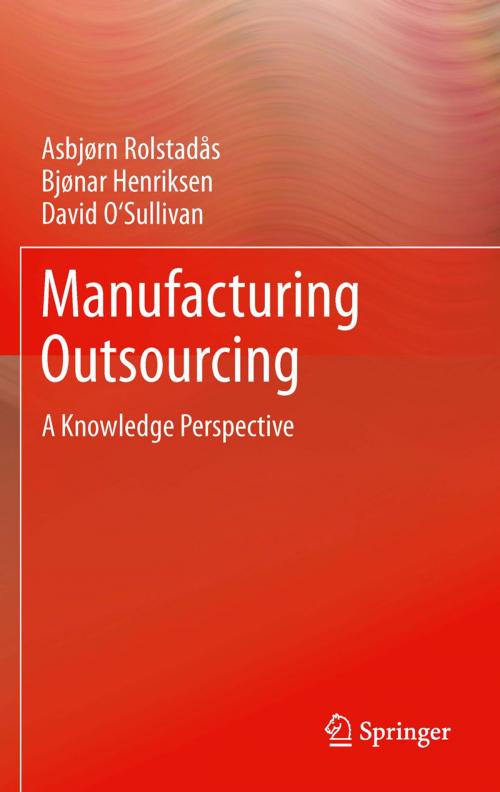 Cover of the book Manufacturing Outsourcing by Asbjørn Rolstadås, Bjonar Henriksen, David O'Sullivan, Springer London