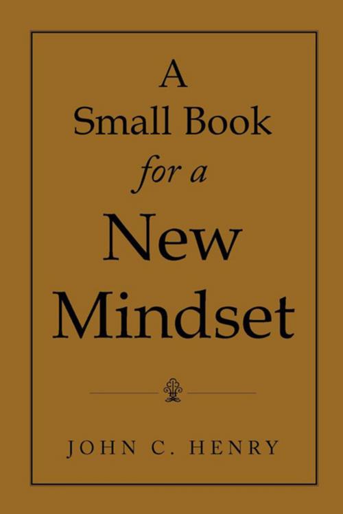 Cover of the book A Small Book for a New Mindset by John C. Henry, Xlibris US