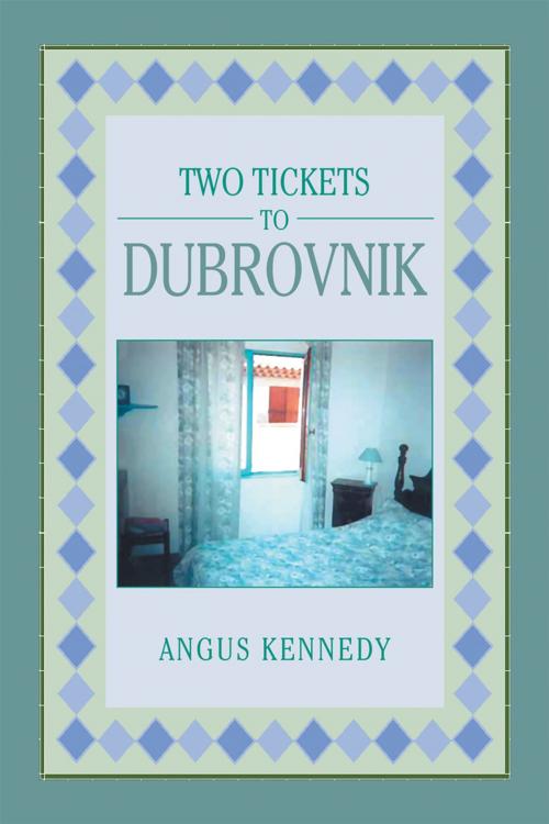 Cover of the book Two Tickets to Dubrovnik by Angus Kennedy, Xlibris AU