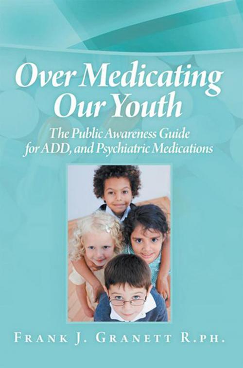 Cover of the book Over Medicating Our Youth by Frank J. Granett R.P.H, Xlibris US