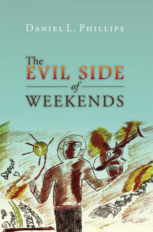 Cover of the book The Evil Side of Weekends by Daniel L. Phillips, Xlibris US