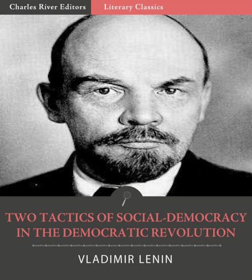 Cover of the book Two Tactics of Social-Democracy in the Democratic Revolution by Vladimir Ilyich Lenin, Charles River Editors