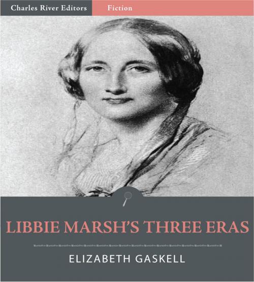 Cover of the book Libbie Marshs Three Eras by Elizabeth Gaskell, Charles River Editors