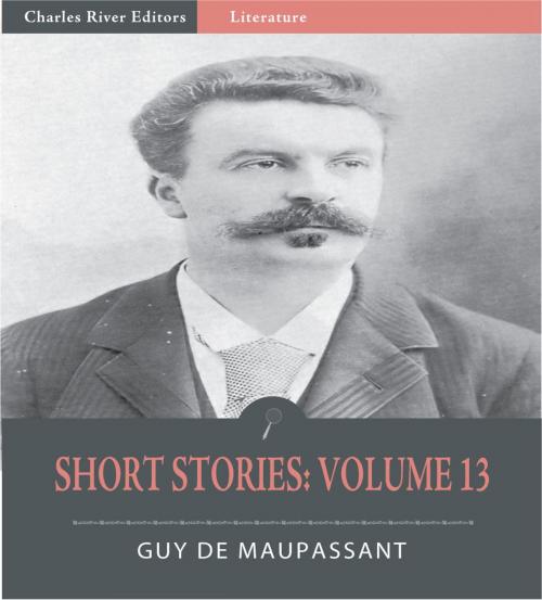 Cover of the book Short Stories Volume 13 by Guy de Maupassant, Charles River Editors