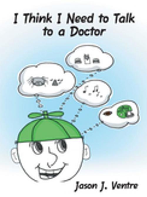 Cover of the book I Think I Need to Talk to a Doctor by Jason J. Ventre, iUniverse