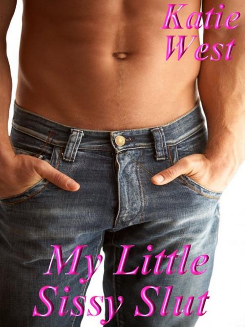 Cover of the book My Little Sissy Slut by Katie West, Katie West