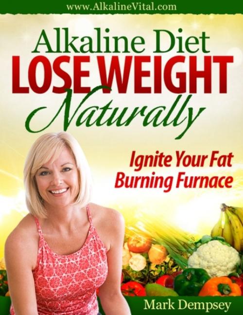 Cover of the book Alkaline Diet Lose Weight Naturally by Mark Dempsey, Mark Dempsey