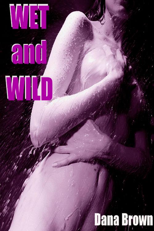 Cover of the book Wet and Wild by Dana Brown, Dana Brown