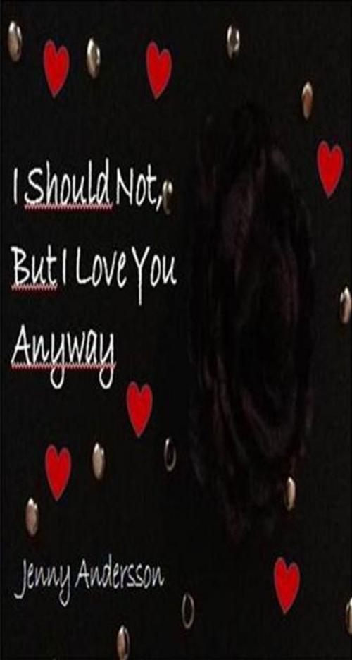 Cover of the book I should not, but I love you anyway by Jenny Andersson, Jenny Andersson