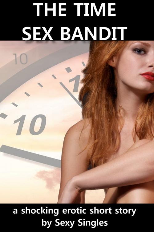Cover of the book The Time Sex Bandit by Sexy Singles, Sexy Singles