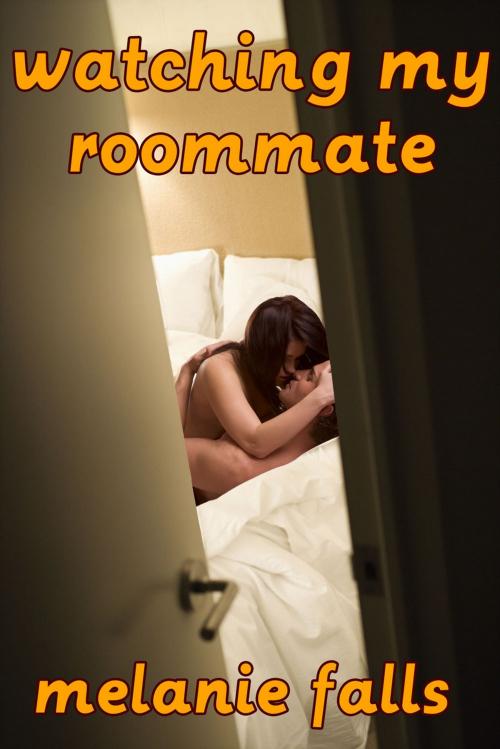 Cover of the book Watching my Roommate by Melanie Falls, Melanie Falls