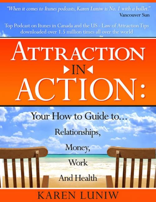 Cover of the book Attraction in Action: Your How to Guide to...Relationships, Money, Work and Health by Karen Luniw, Karen Luniw