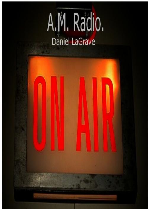 Cover of the book A.M. Radio by Daniel LaGrave, Daniel LaGrave