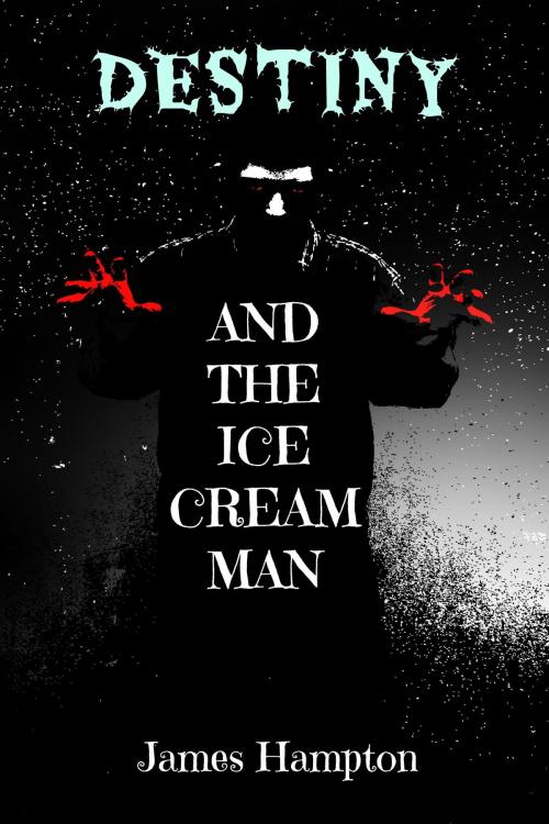 Cover of the book Destiny and the Ice Cream Man by James Hampton, James Hampton