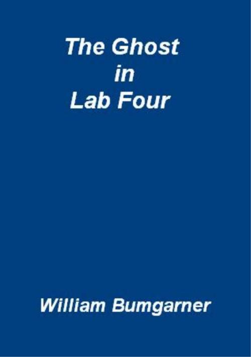 Cover of the book The Ghost in Lab Four by William Bumgarner, William Bumgarner