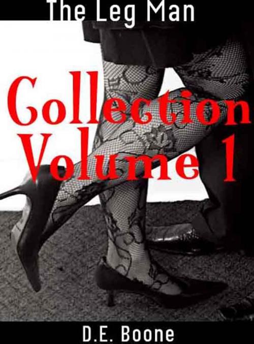 Cover of the book The Leg Man Collection Volume 1 (Erotic Romance) by D.E. Boone, D.E. Boone