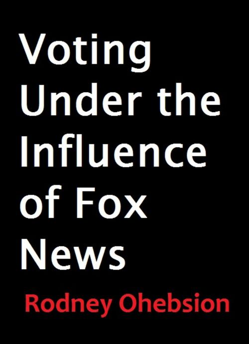 Cover of the book Voting Under the Influence of Fox News by Rodney Ohebsion, Immediex Publishing