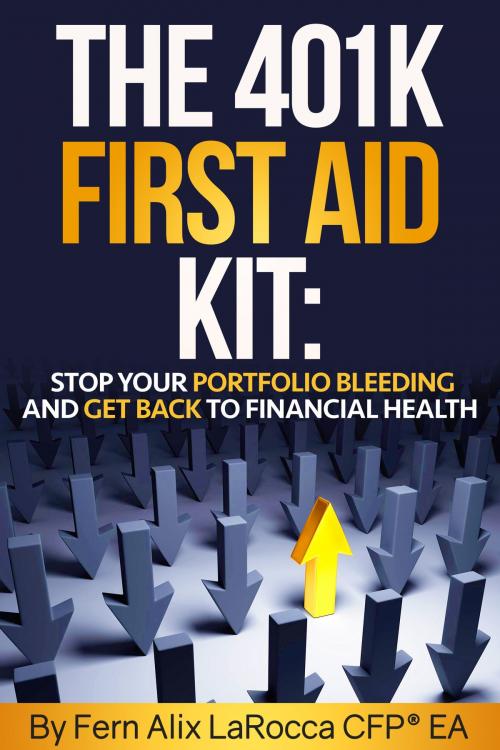 Cover of the book The 401K First Aid Kit: Stop Your Portfolio Bleeding and Get Back to Financial Health by Fern Alix LaRocca, Fern Alix LaRocca