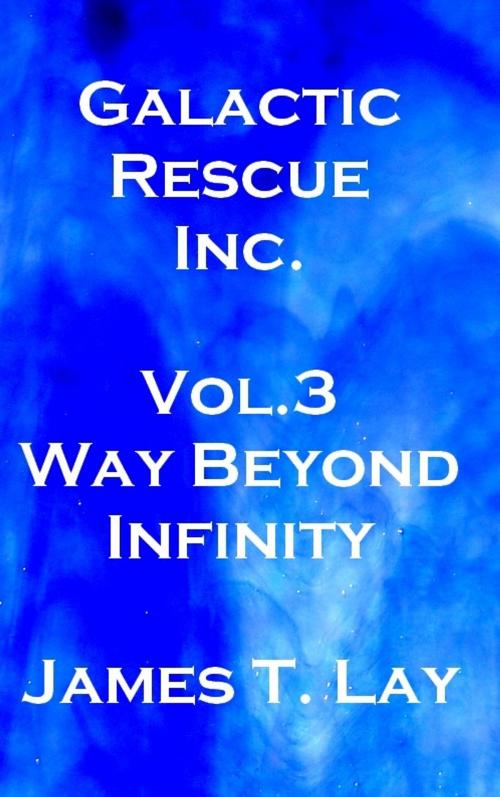 Cover of the book Galactic Rescue Inc. Vol 3. Way Beyond Infinity by James Lay, James Lay