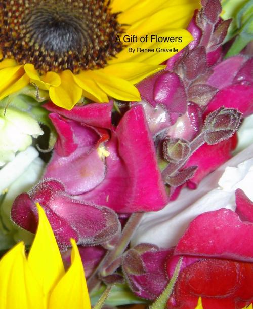 Cover of the book A Gift of Flowers by Renee Gravelle, Renee Gravelle