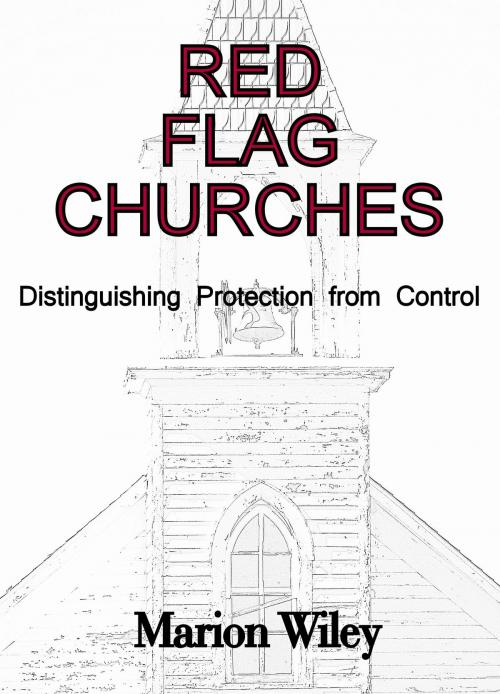 Cover of the book Red Flag Churches: Distinguishing Protection from Control by Marion Wiley, Marion Wiley