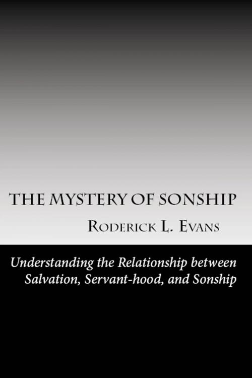 Cover of the book The Mystery of Sonship: Exploring the Relationship between Salvation, Servant-hood, and Sonship by Roderick L. Evans, Abundant Truth Publishing