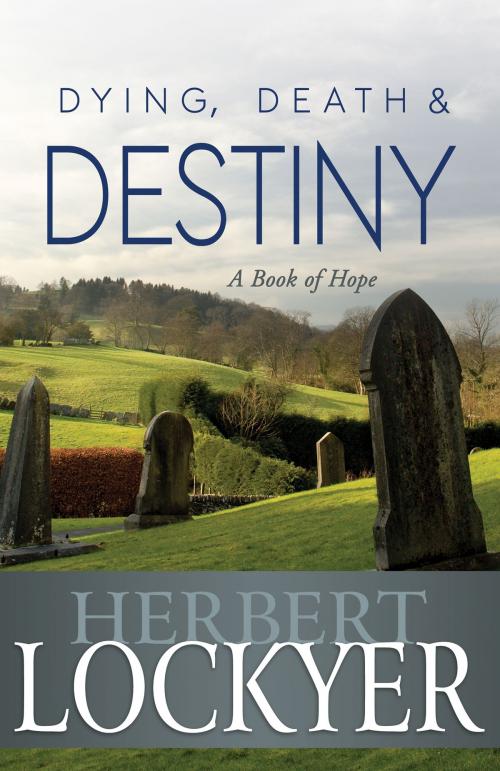 Cover of the book Dying, Death & Destiny by Herbert Lockyer, Whitaker House