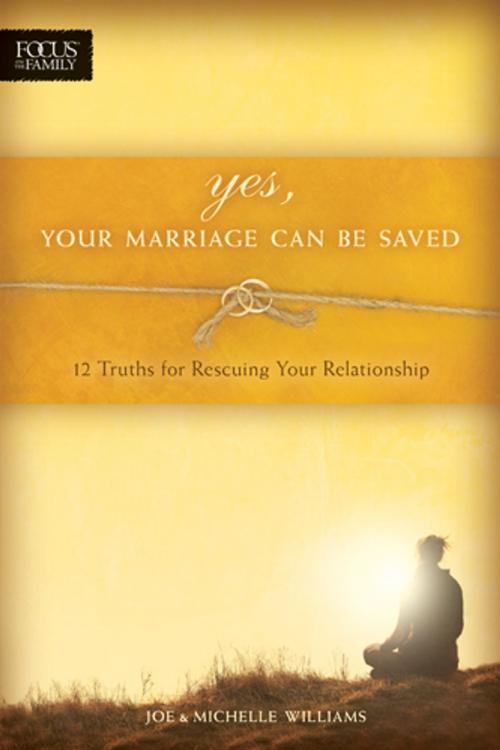 Cover of the book Yes, Your Marriage Can Be Saved by Joe Williams, Michelle Williams, Focus on the Family