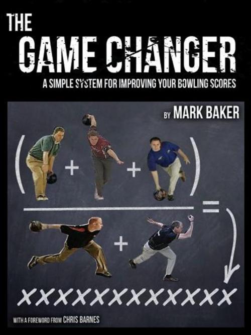 Cover of the book The Game Changer: A Simple System for Improving Your Bowling Scores by Mark Baker, Wheatmark