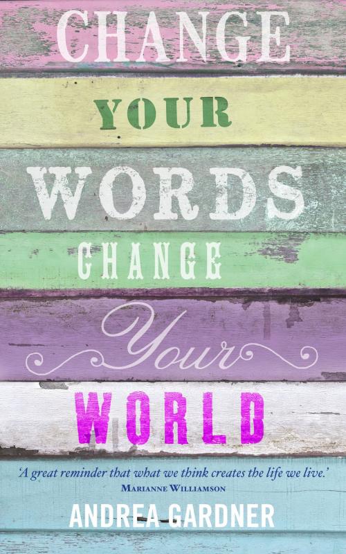 Cover of the book Change Your Words, Change Your World by Andrea Gardner, Hay House