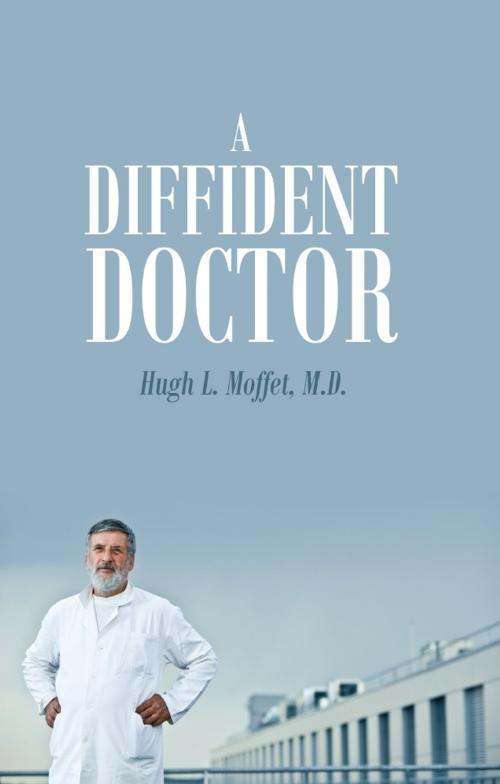 Cover of the book A Diffident Doctor by Hugh L. Moffet M.D., Hillcrest Media Group, Inc.