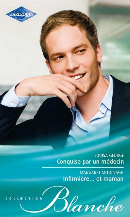 Cover of the book Conquise par un médecin - Infirmière... et maman by Louisa George, Margaret McDonagh, Harlequin