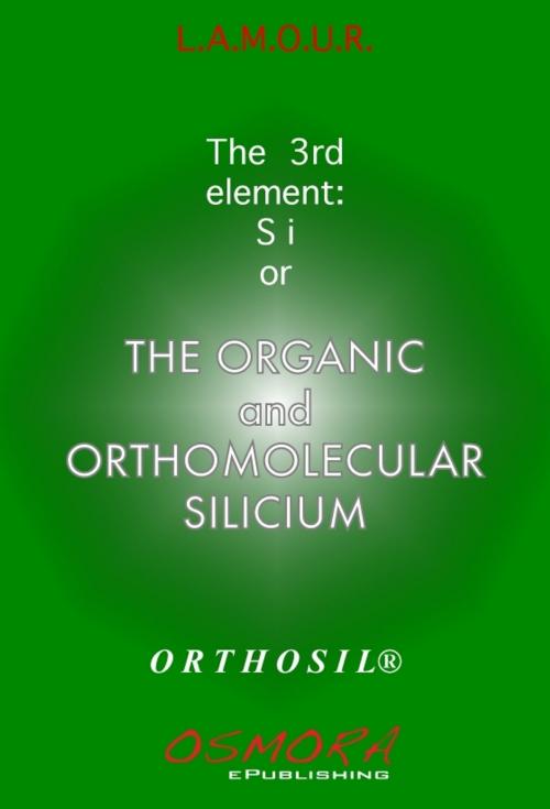 Cover of the book The Organic and OrthoMolecular Silicium by L.A.M.O.U.R., Louise Courteau numérique