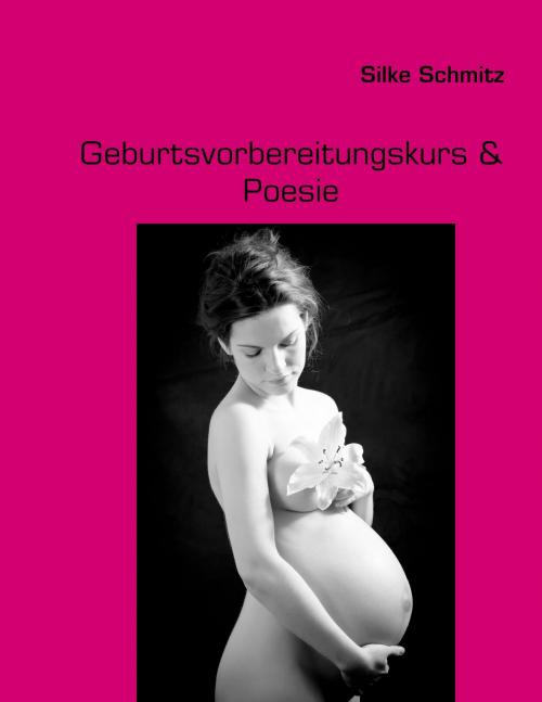 Cover of the book Geburtsvorbereitungskurs & Poesie by Silke Schmitz, Books on Demand