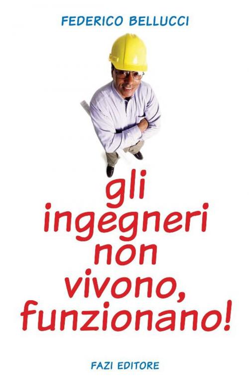 Cover of the book Gli ingegneri non vivono, funzionano! by Federico Bellucci, Fazi Editore