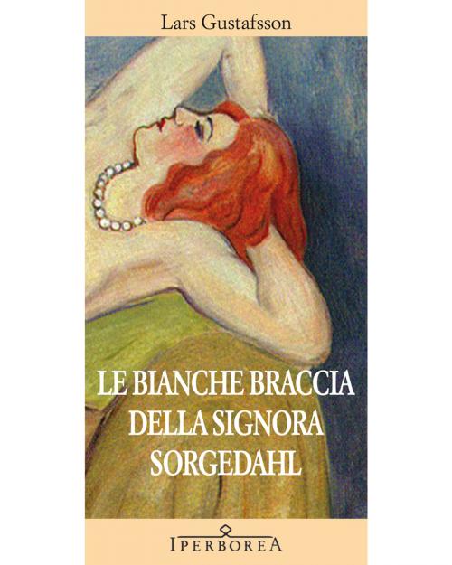 Cover of the book Le bianche braccia della Signora Sorgedahl by Lars Gustafsson, Iperborea